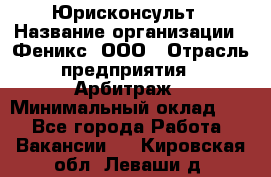 Юрисконсульт › Название организации ­ Феникс, ООО › Отрасль предприятия ­ Арбитраж › Минимальный оклад ­ 1 - Все города Работа » Вакансии   . Кировская обл.,Леваши д.